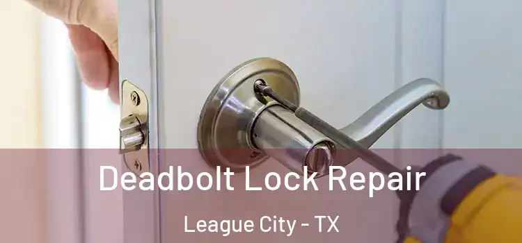 Deadbolt Lock Repair League City - TX